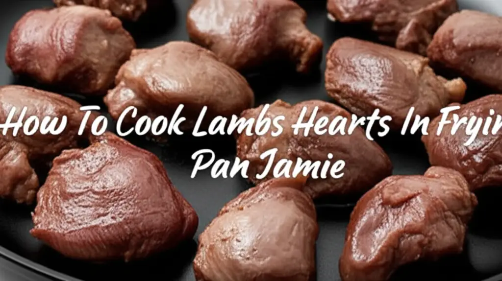 How To Cook Lambs Hearts In Frying Pan Jamie