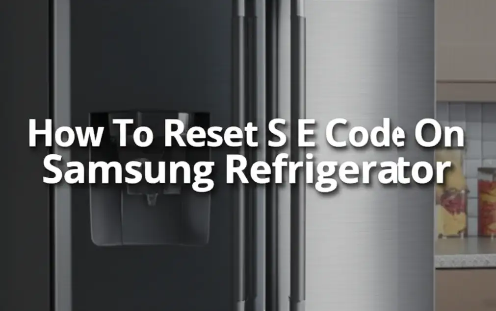 How To Reset S E Code On Samsung Refrigerator