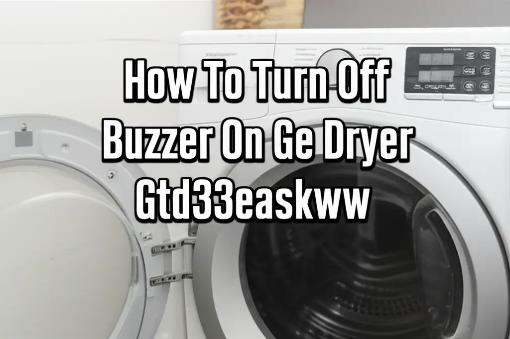 How To Turn Off Buzzer On Ge Dryer Gtd33easkww