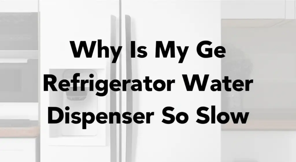 Why Is My Ge Refrigerator Water Dispenser So Slow