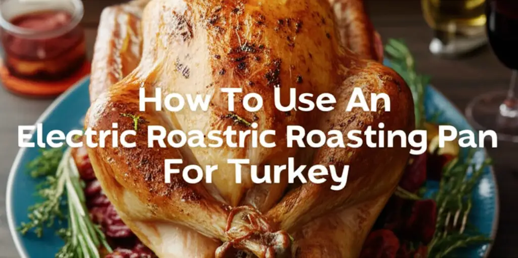 How To Use An Electric Roasting Pan For Turkey