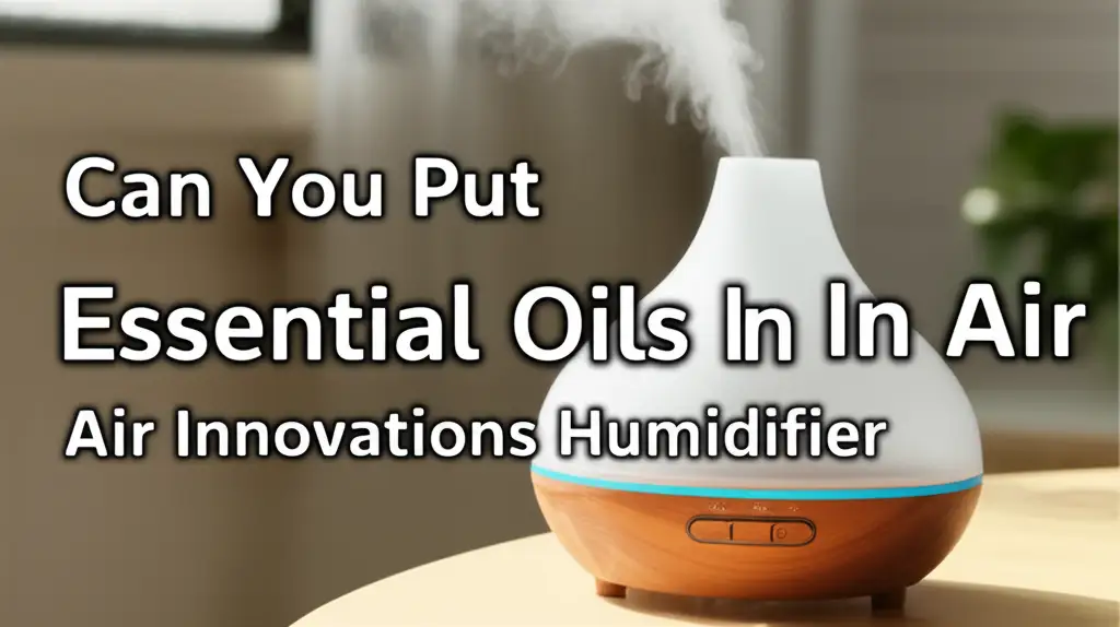 Discover if you can put essential oils in Air Innovations humidifiers safely and learn the best practices for home aroma diffusion.
