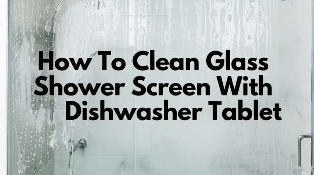 How To Clean Glass Shower Screen With Dishwasher Tablet