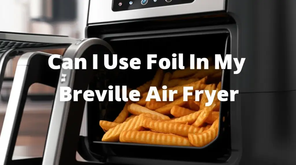 Can I Use Foil In My Breville Air Fryer