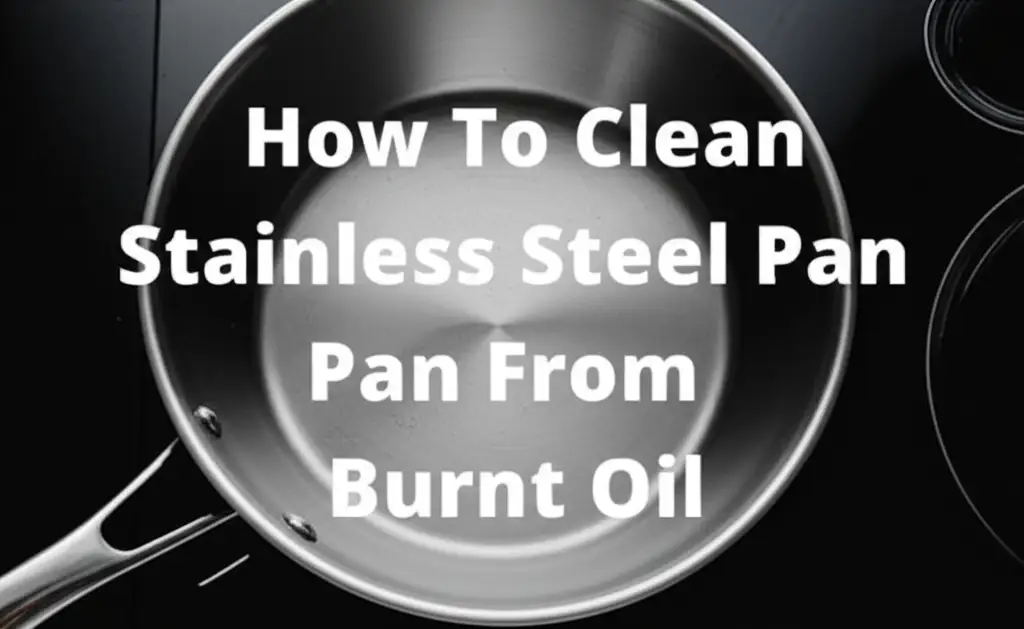 How To Clean Stainless Steel Pan From Burnt Oil