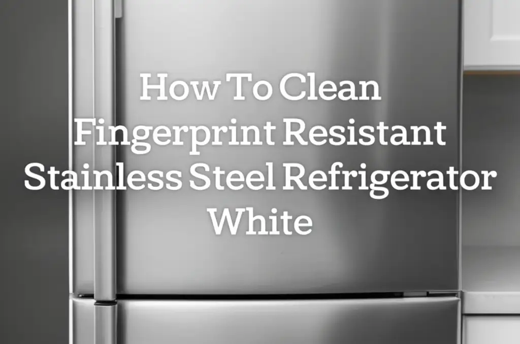 How To Clean Fingerprint Resistant Stainless Steel Refrigerator White