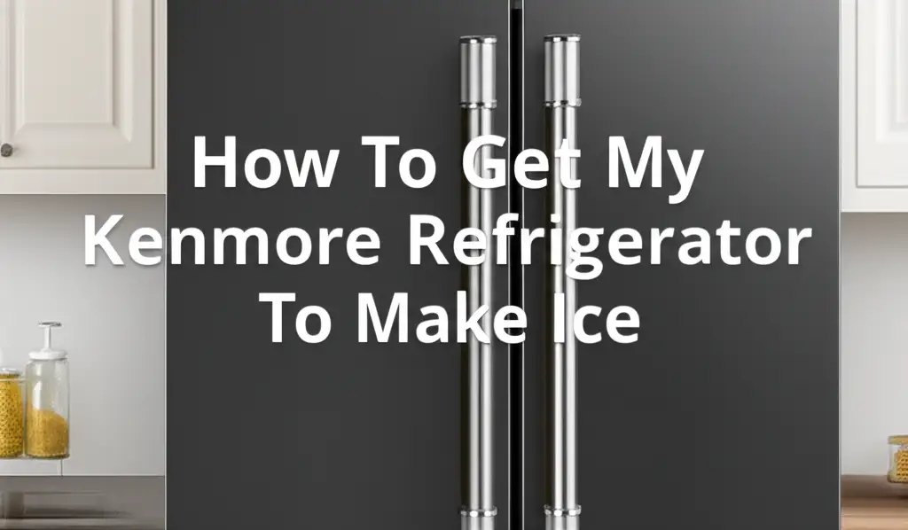 How To Get My Kenmore Refrigerator To Make Ice