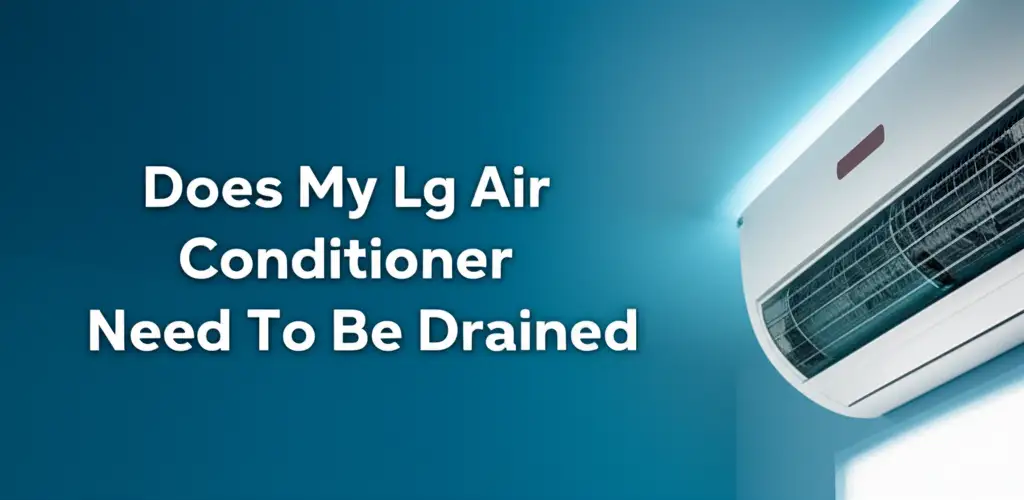 Does My Lg Air Conditioner Need To Be Drained