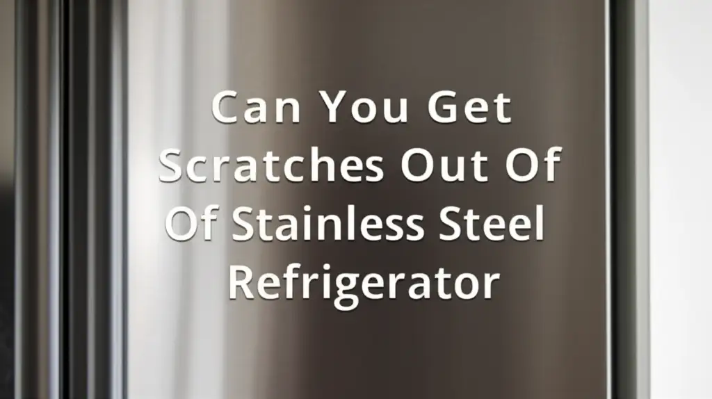Can You Get Scratches Out Of Stainless Steel Refrigerator