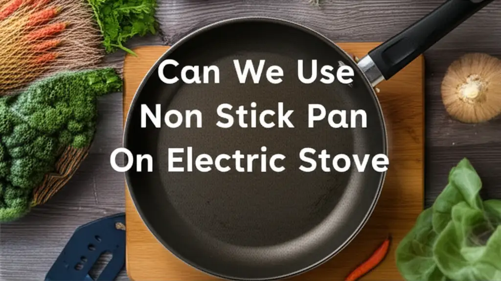 Can We Use Non Stick Pan On Electric Stove