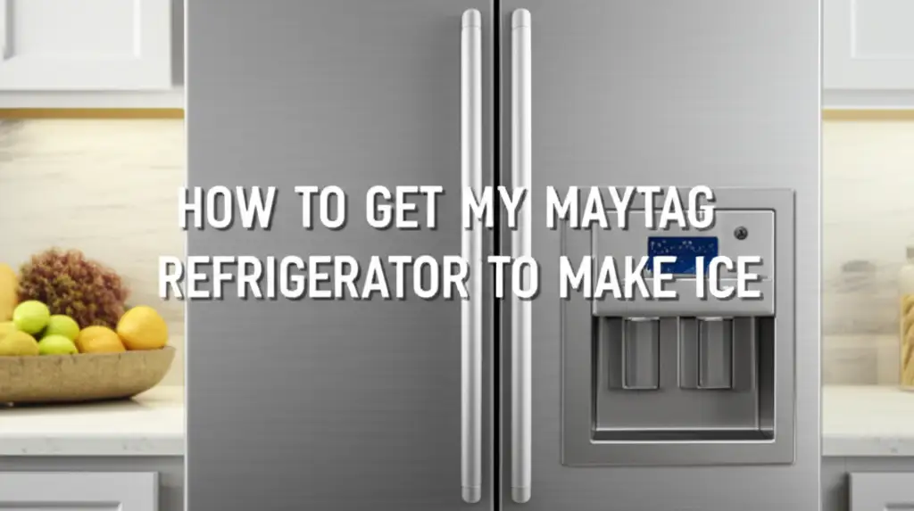How To Get My Maytag Refrigerator To Make Ice