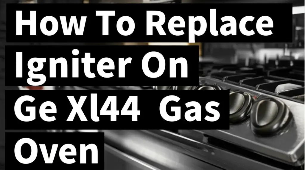 How To Replace Igniter On Ge Xl44 Gas Oven