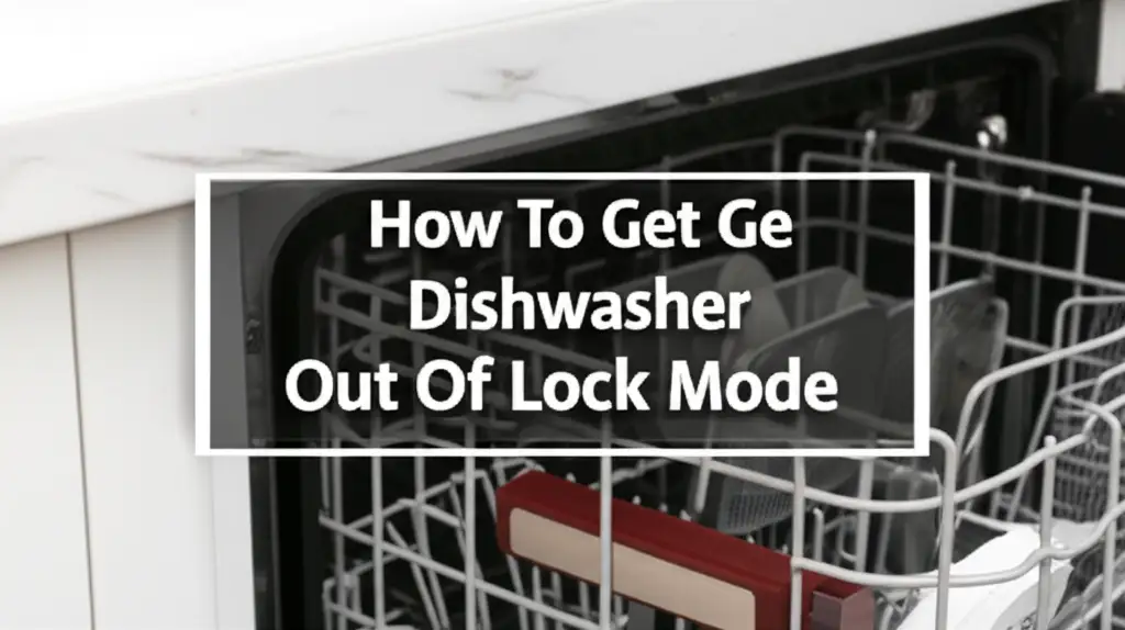 How To Get Ge Dishwasher Out Of Lock Mode