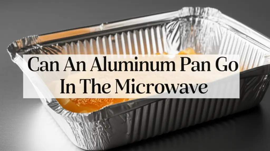 Can An Aluminum Pan Go In The Microwave