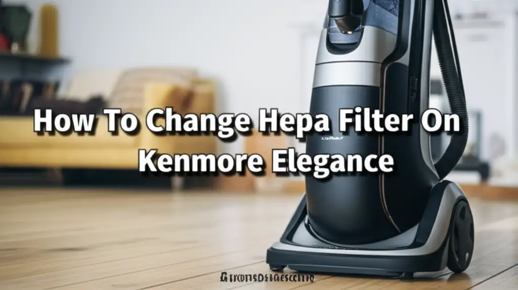 How To Change Hepa Filter On Kenmore Elegance