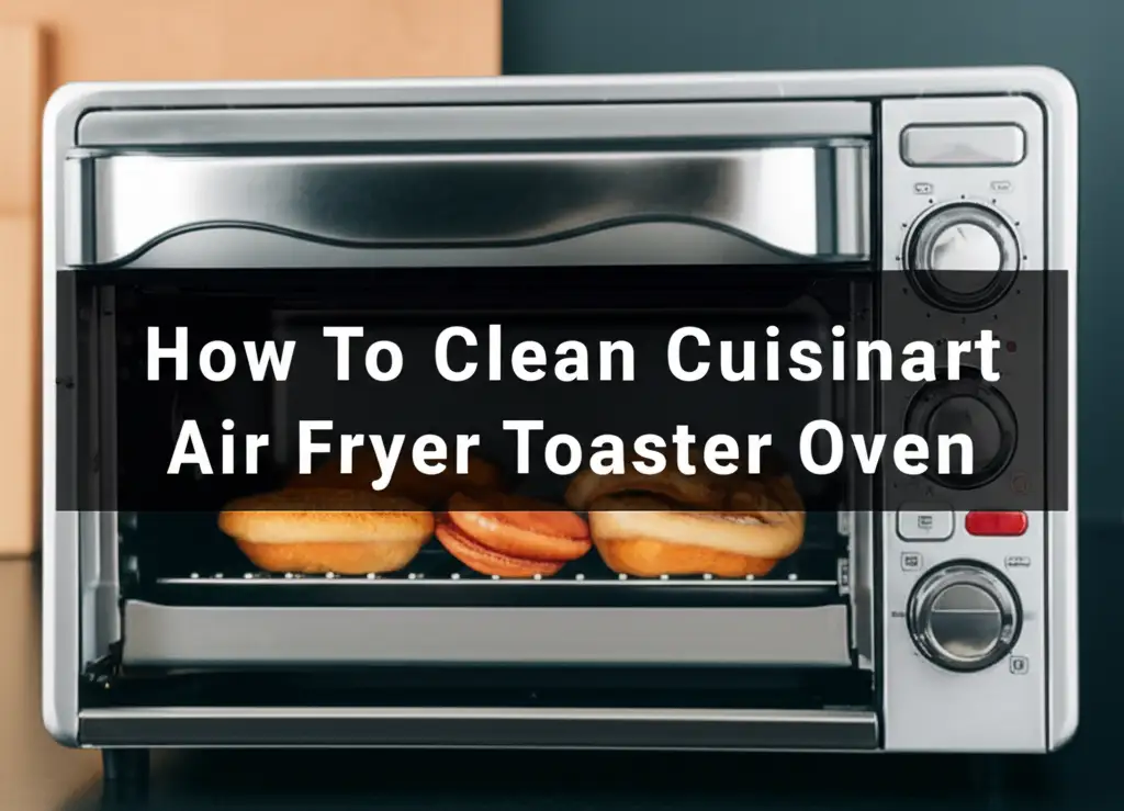 How To Clean Cuisinart Air Fryer Toaster Oven