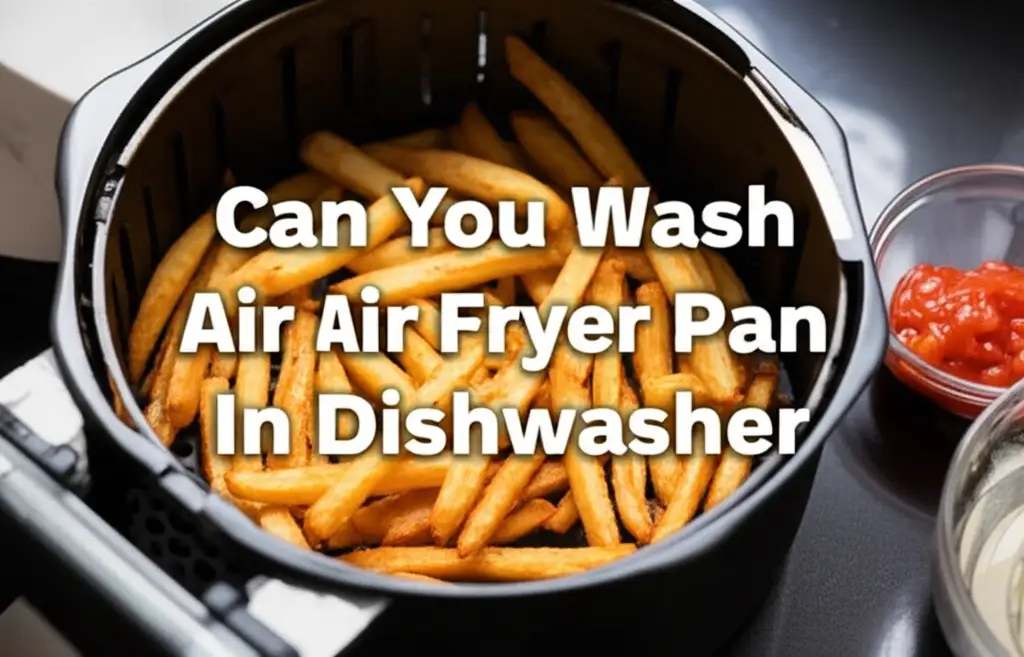 Can You Wash Air Fryer Pan In Dishwasher