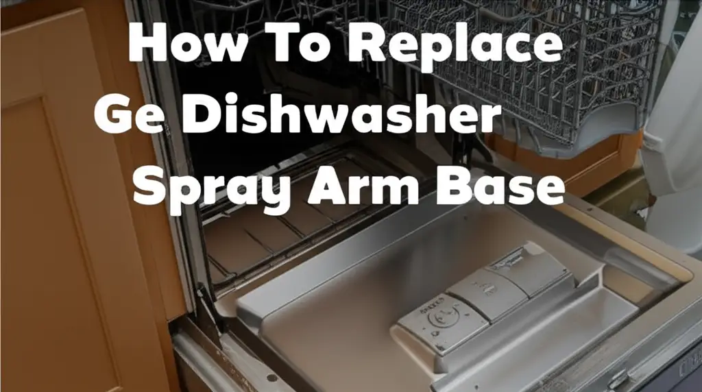How To Replace Ge Dishwasher Spray Arm Base