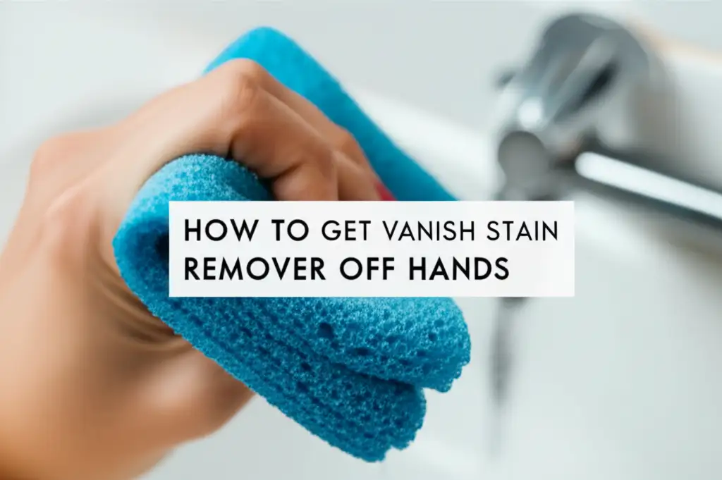 How To Get Vanish Stain Remover Off Hands