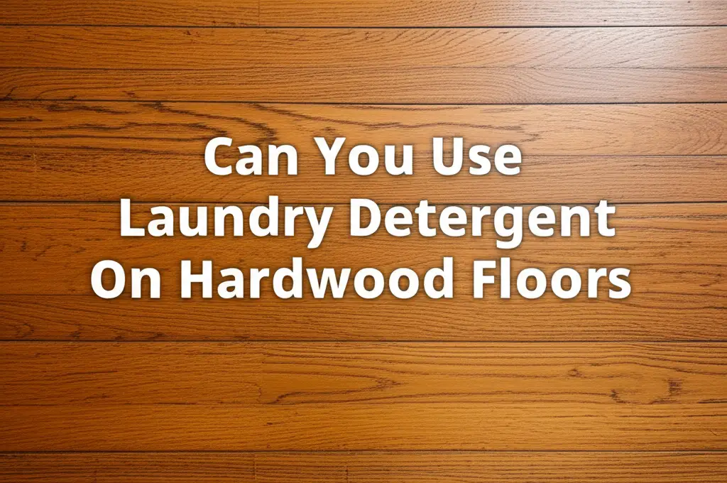 Can You Use Laundry Detergent On Hardwood Floors