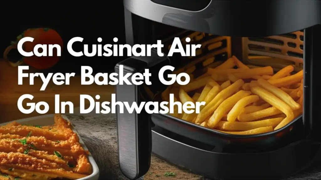 Can Cuisinart Air Fryer Basket Go In Dishwasher