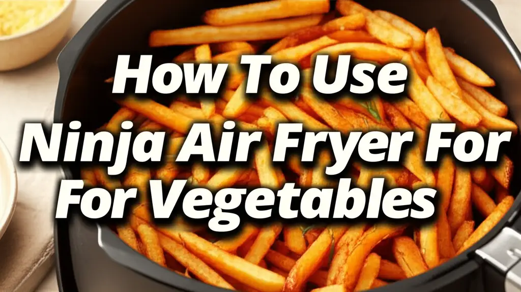 How To Use Ninja Air Fryer For Vegetables