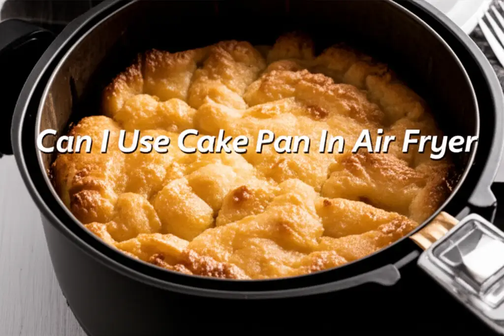 Can I Use Cake Pan In Air Fryer