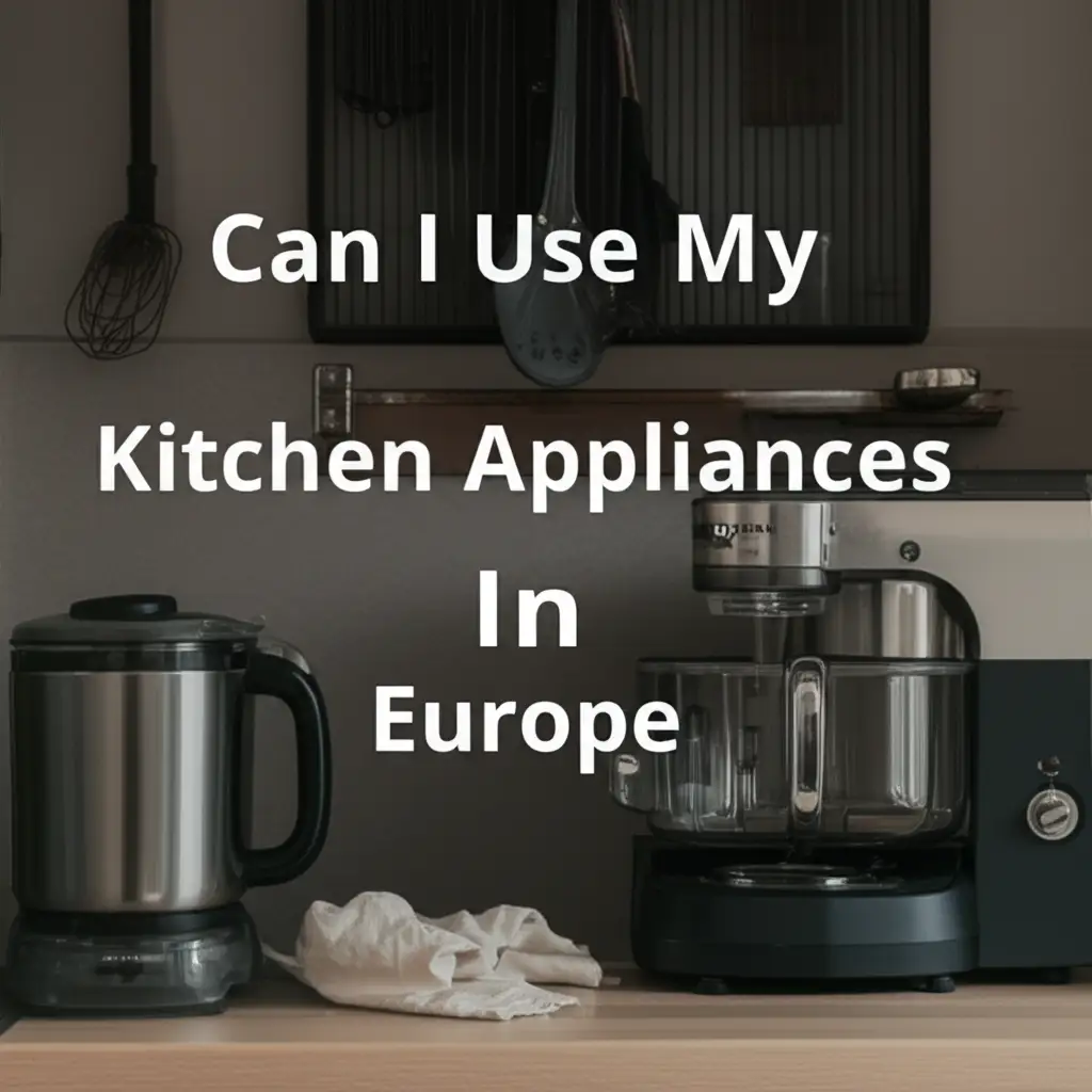Can I Use My Kitchen Appliances In Europe