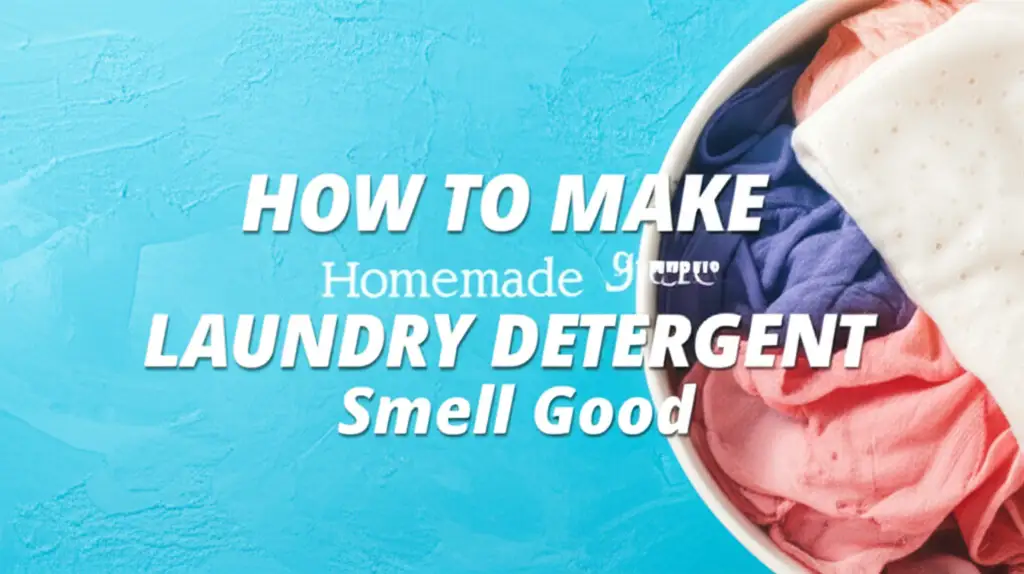 How To Make Homemade Laundry Detergent Smell Good