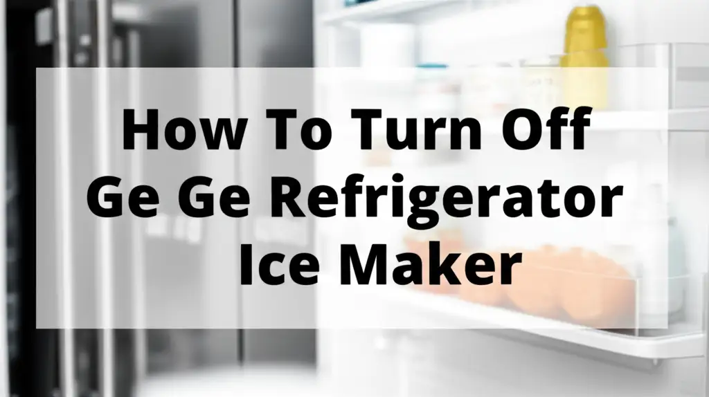 How To Turn Off Ge Refrigerator Ice Maker