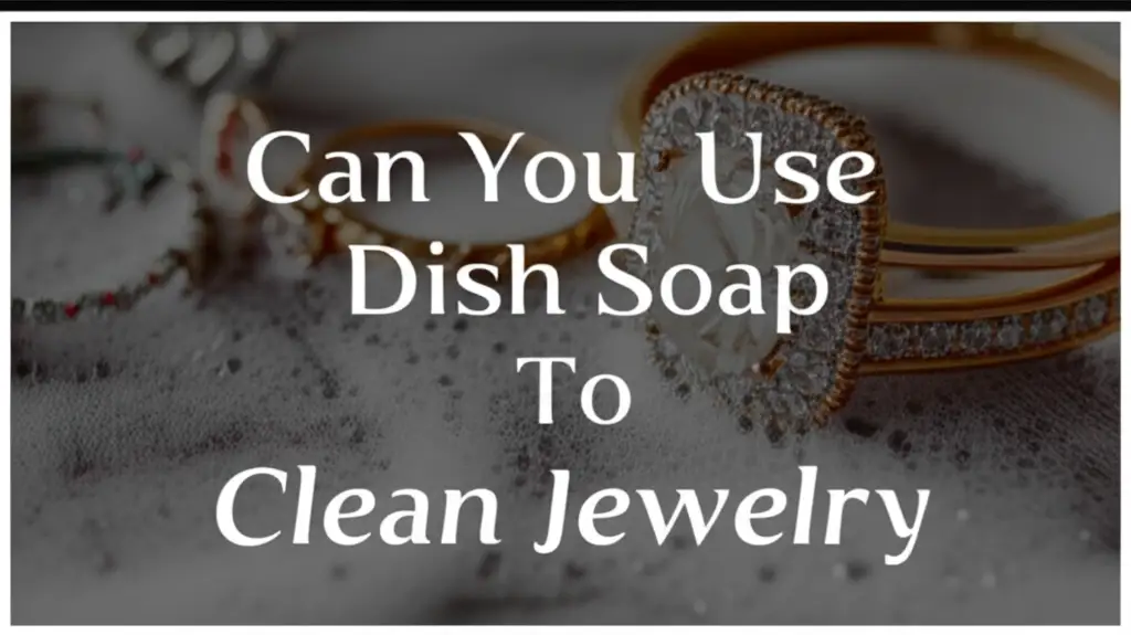Can You Use Dish Soap To Clean Jewelry