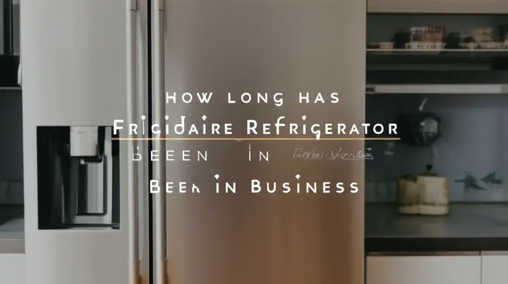 How Long Has Frigidaire Refrigerator Been In Business