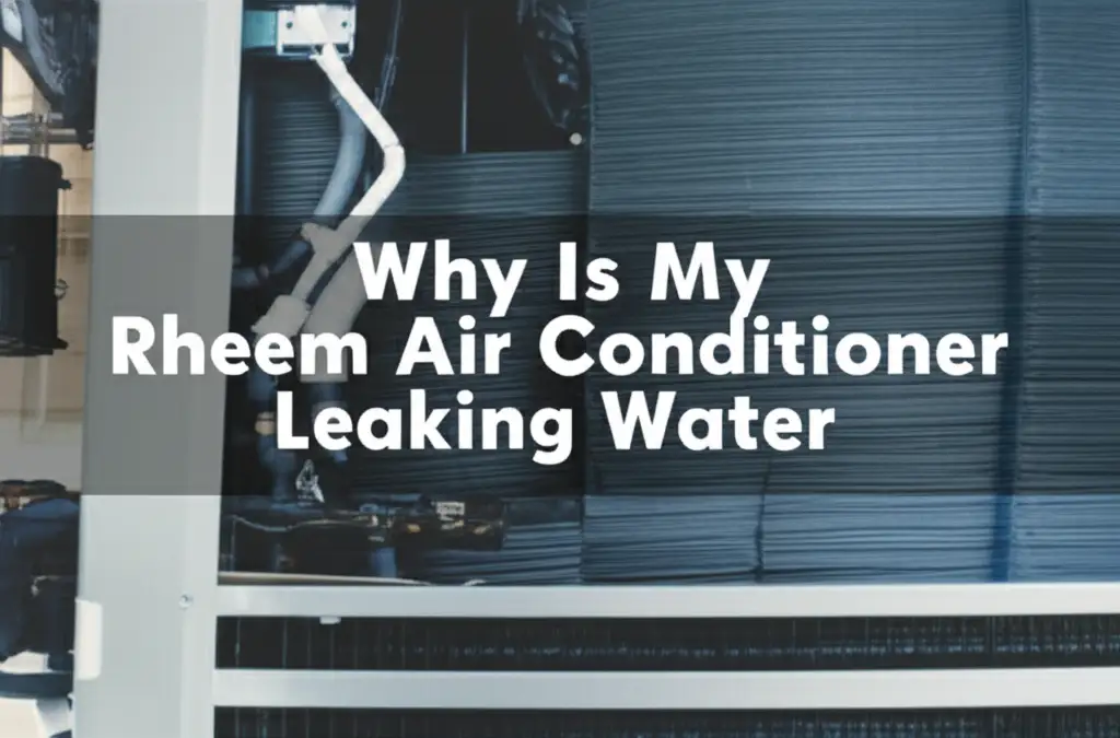 Why Is My Rheem Air Conditioner Leaking Water