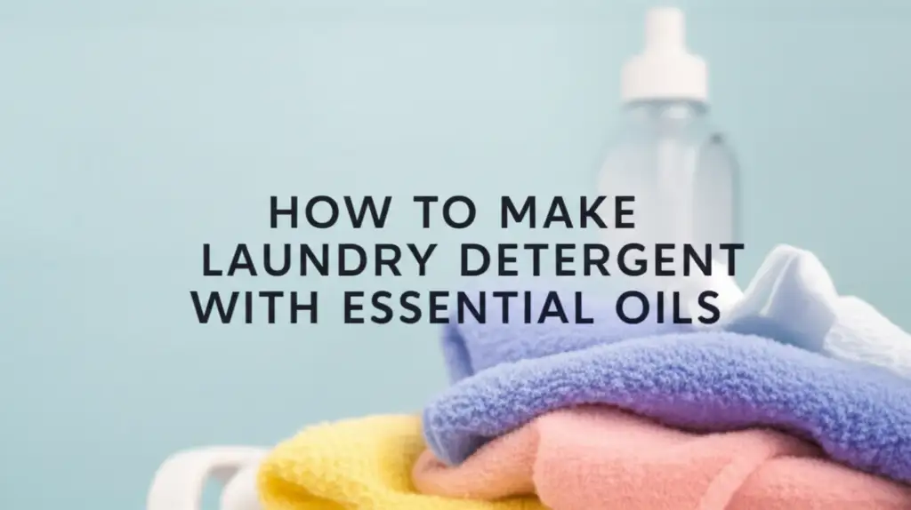 How To Make Laundry Detergent With Essential Oils