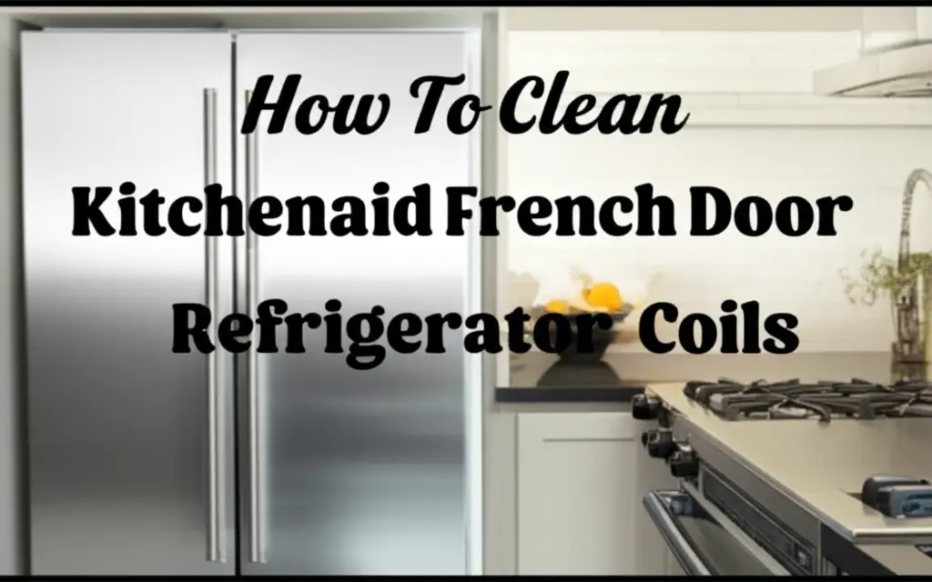How To Clean Kitchenaid French Door Refrigerator Coils