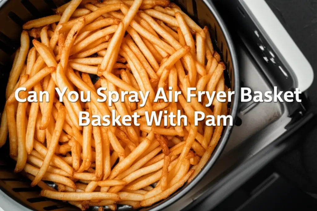 Can You Spray Air Fryer Basket With Pam