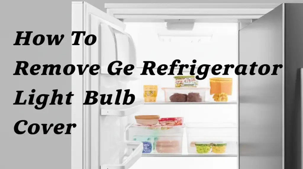 How To Remove Ge Refrigerator Light Bulb Cover