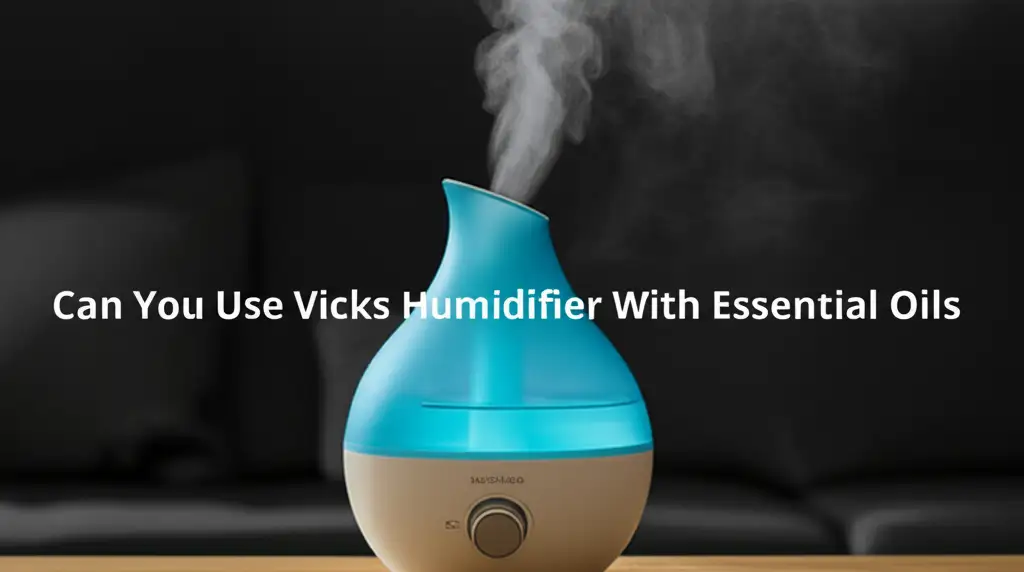 Can You Use Vicks Humidifier With Essential Oils