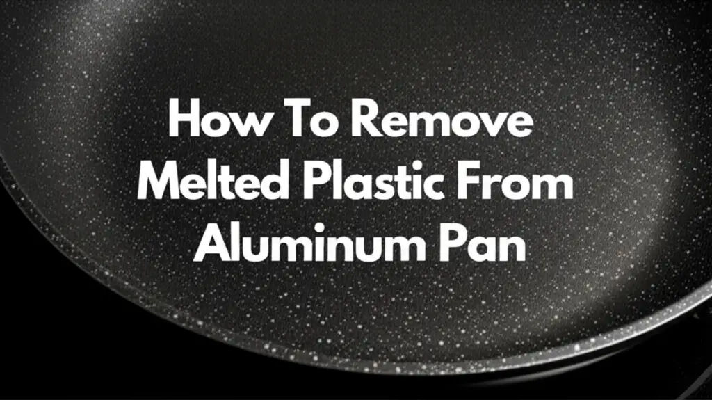 How To Remove Melted Plastic From Aluminum Pan
