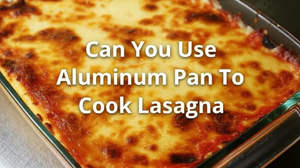 Can You Use Aluminum Pan To Cook Lasagna