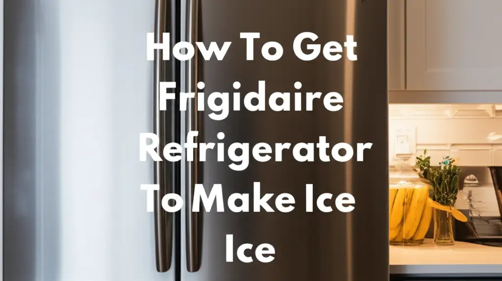 How To Get Frigidaire Refrigerator To Make Ice