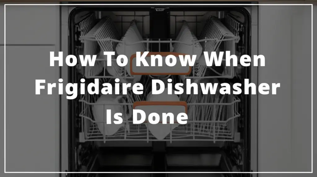 How To Know When Frigidaire Dishwasher Is Done