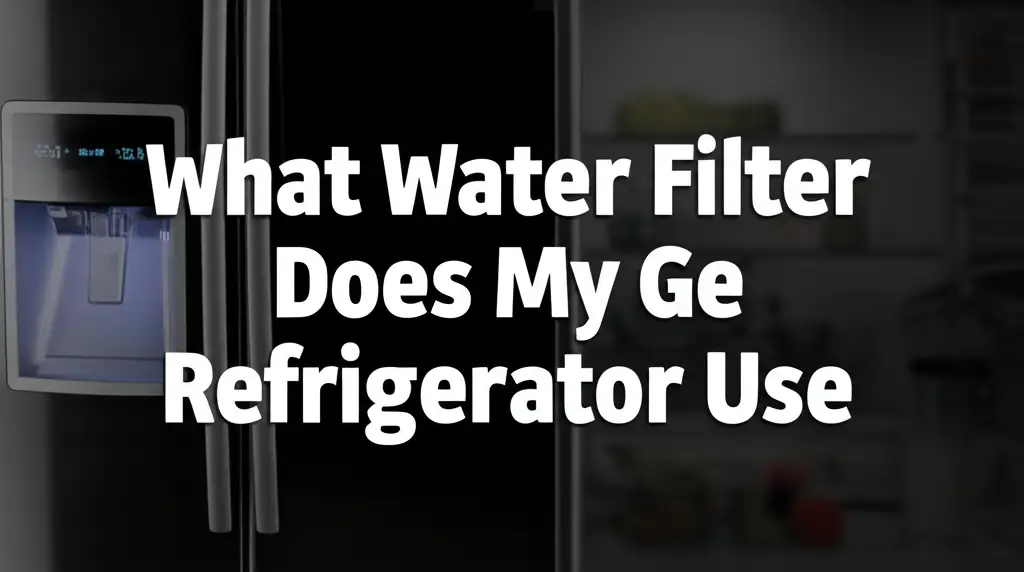 What Water Filter Does My Ge Refrigerator Use