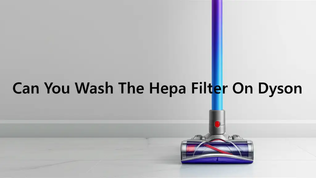 Can You Wash The Hepa Filter On Dyson