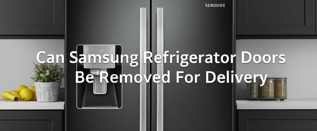 Can Samsung Refrigerator Doors Be Removed For Delivery