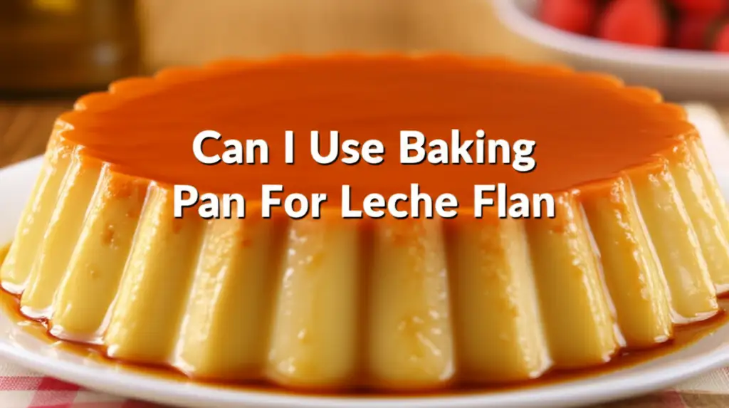 Can I Use Baking Pan For Leche Flan