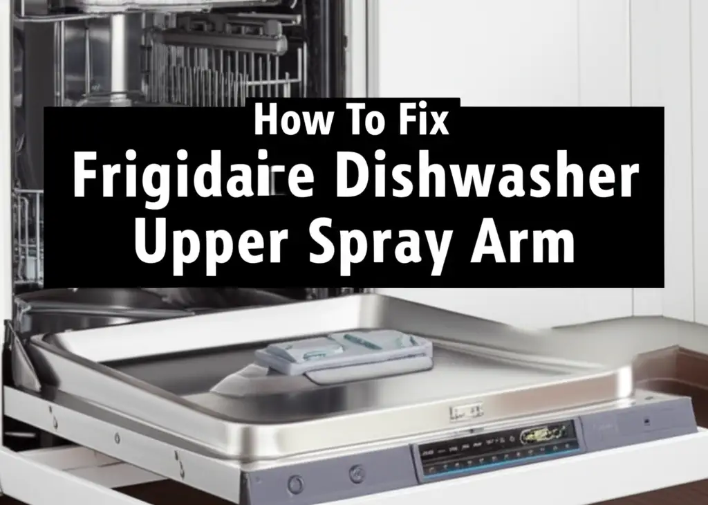 How To Fix Frigidaire Dishwasher Upper Spray Arm