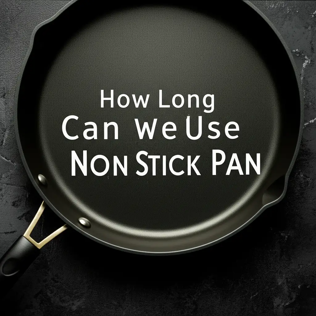 How Long Can We Use Non Stick Pan