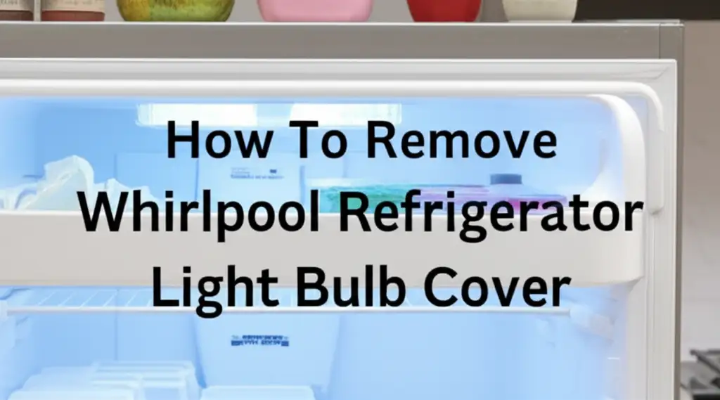 How To Remove Whirlpool Refrigerator Light Bulb Cover