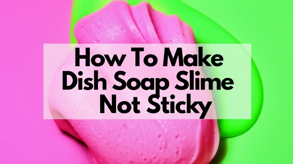 How To Make Dish Soap Slime Not Sticky